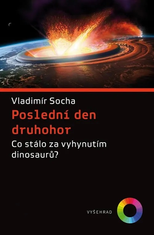 Autor přispěl k pojednanému tématu trojící knih, mezi nimi i titulem Poslední den druhohor, vydaným nakldatelstvím Vyšehrad v roce 2018. Kredit: Nakladatelství Vyšehrad.