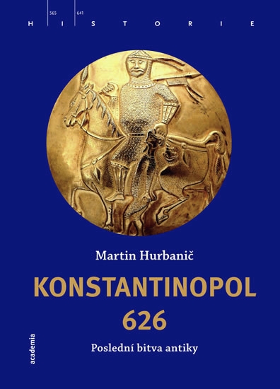 Martin HurbaniÄŤ: Konstantinopol 626 â€“ poslednĂ­ bitva antiky (Academia)